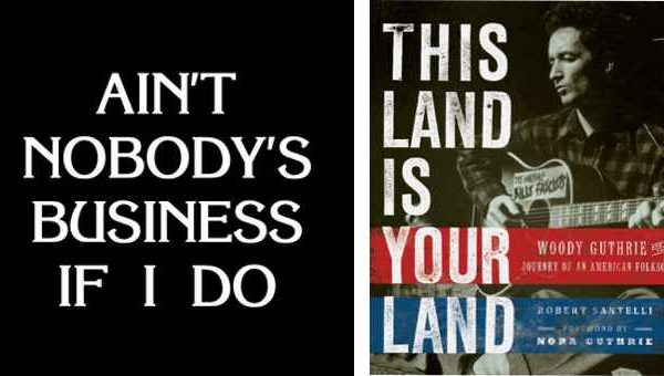 A composite image consisting of the words "Ain't Nobody's Business if I Do combined with an image of a book cover for "This Land is Your Land" with Woody Guthrie holding a guitar.